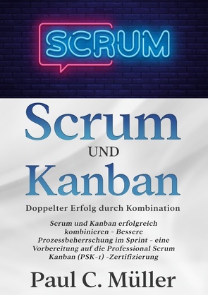 Scrum und Kanban – Doppelter Erfolg durch Kombination von Müller,  Paul C.