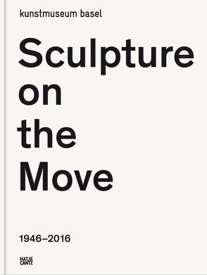 Sculpture on the Move 1946–2016 von Baier,  Simon, Bürgi ,  Bernhard Mendes, Klammer,  Markus, Maskarinec,  Malika, Pop,  u.a.,  Andrei