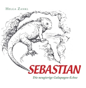 Sebastian – Die neugierige Galapagos-Echse von Zankl,  Helga
