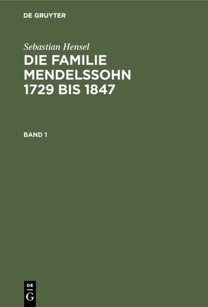 Sebastian Hensel: Die Familie Mendelssohn 1729 bis 1847 / Sebastian Hensel: Die Familie Mendelssohn 1729 bis 1847. Band 1 von Hensel,  Sebastian