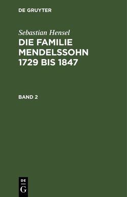 Sebastian Hensel: Die Familie Mendelssohn 1729 bis 1847 / Sebastian Hensel: Die Familie Mendelssohn 1729 bis 1847. Band 2 von Hensel,  Sebastian