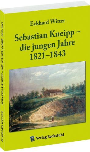 Sebastian Kneipp – die jungen Jahre 1821–1843 von Witter,  Eckhard