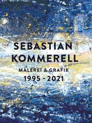 Sebastian Kommerell: Malerei und Grafik 1995 – 2021 von Kommerell,  Sebastian