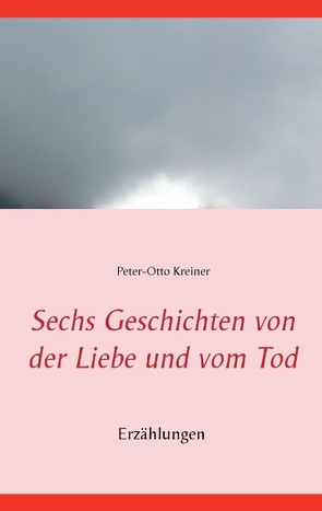 Sechs Geschichten von der Liebe und vom Tod von Kreiner,  Peter-Otto