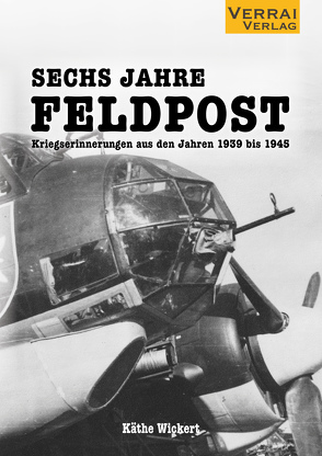 Sechs Jahre Feldpost von Wickert,  Käthe