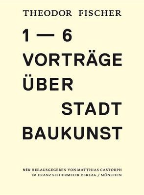 Sechs Vorträge über Stadtbaukunst von Castorph,  Matthias, Fischer,  Theodor