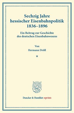 Sechzig Jahre hessischer Eisenbahnpolitik 1836–1896. von Dröll,  Hermann