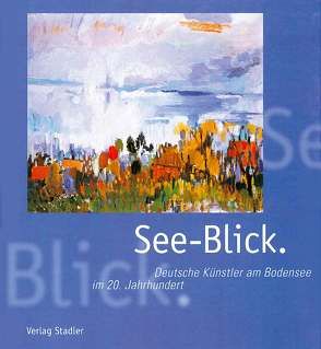 See-Blick. Deutsche Künstler am Bodensee im 20. Jahrhundert von Langenkamp,  Anne, Stark,  Barbara