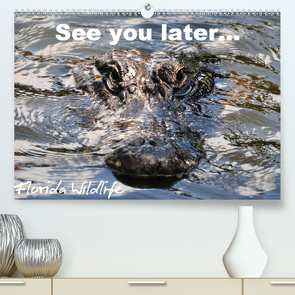 See you later … Florida Wildlife (Premium, hochwertiger DIN A2 Wandkalender 2021, Kunstdruck in Hochglanz) von Bade,  Uwe