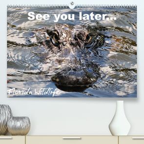 See you later … Florida Wildlife (Premium, hochwertiger DIN A2 Wandkalender 2023, Kunstdruck in Hochglanz) von Bade,  Uwe