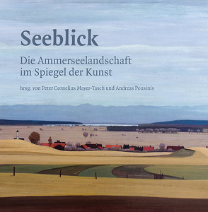 Seeblick – Die Ammerseelandschaft im Spiegel der Kunst von Mayer-Tasch,  Cornelius, Pousinis,  Andreas