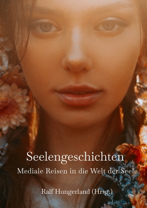 Seelengeschichten – Mediale Reisen in die Welt der Seele von Awtuszka,  Barbara, Bätz,  Petra, Blöchlinger,  Natalie, Breuer,  Patrizia, Eggert,  Laura, Flaig,  Yvonne, Frost,  Nicole, Frühwald,  Astrid, Goncalves,  Susana Camilo, Hungerland,  Ralf, Iksal,  Sabine, Jäggi,  Catherine, Junghans,  Franziska, kleine Stüve,  Susanne, Kober,  Bernadette, Köppel,  Corinne, Köstermeyer,  Jens, Krumm,  Astrid, Lenz,  Christine, Lezuch,  Kamila, Liedl,  Kirsten, Neumann,  Birgit, Nowack,  Jörg Fred, Schmidt,  Renate, Schwarz,  Regina, Sebastian,  Angela, Shutterstock,  Zolaterevs /, Suter,  Franziska Gabriela, Wangler,  Annette, Wohlfartstätter,  Brigitte