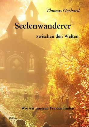 Seelenwanderer zwischen den Welten – Wie wir unseren Frieden finden von DeBehr,  Verlag, Gerhard,  Thomas