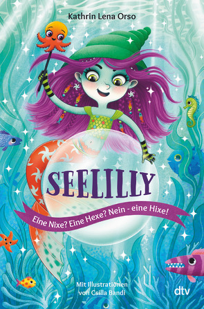 Seelilly – Eine Nixe? Eine Hexe? Nein, eine Hixe! von Bandi,  Csilla, Orso,  Kathrin-Lena