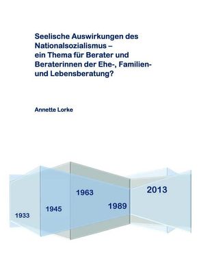 Seelische Auswirkungen des Nationalsozialismus – ein Thema für Berater und Beraterinnen der Ehe-, Familien- und Lebensberatung? von Lorke,  Annette