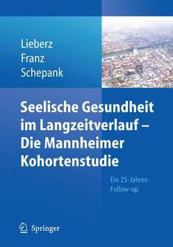 Seelische Gesundheit im Langzeitverlauf – Die Mannheimer Kohortenstudie von Franz,  Matthias, Lieberz,  Klaus, Schepank,  Heinz