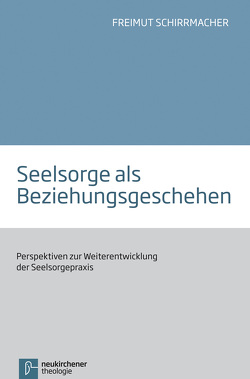 Seelsorge als Beziehungsgeschehen von Schirrmacher,  Freimut