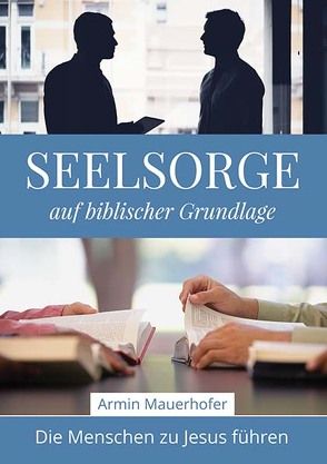 Seelsorge auf biblischer Grundlage von Mauerhofer,  Armin