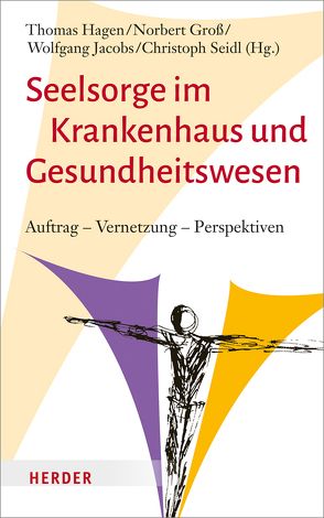 Seelsorge im Krankenhaus und Gesundheitswesen von Groß,  Norbert, Hagen,  Thomas, Jacobs,  Wolfgang, Seidl,  Christoph