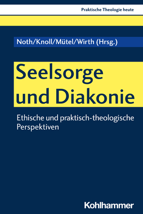 Seelsorge und Diakonie von Altmeyer,  Stefan, Bauer,  Christian, Fechtner,  Kristian, Klie,  Thomas, Knoll,  Franziskus, Kohler-Spiegel,  Helga, Kranemann,  Benedikt, Mütel,  Mathias, Noth,  Isabelle, Weyel,  Birgit, Wirth,  Mathias