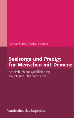 Seelsorge und Predigt für Menschen mit Demenz von Hille,  Gerhard, Koehler,  Antje