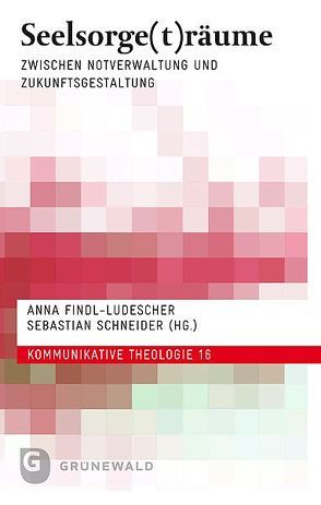 Seelsorge(t)räume von Findl-Ludescher,  Anna, Schneider,  Sebastian