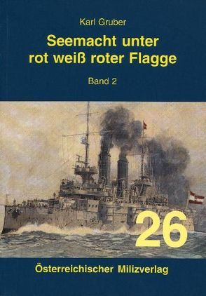 Seemacht unter rot-weiß-roter Flagge. K.u.K. Kriegsmarine / Seemacht unter rot-weiß-roter Flagge Band 2 von Gruber,  Karl