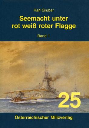 Seemacht unter rot-weiß-roter Flagge. K.u.K. Kriegsmarine / Seemacht unter rot-weiß-roter Flagge. K.u.K. Kriegsmarine von Gruber,  Karl