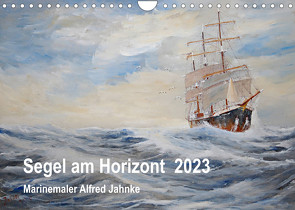 Segel am Horizont – Marinemaler Alfred Jahnke (Wandkalender 2023 DIN A4 quer) von Holtz,  Solveig