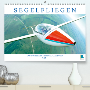 Segelfliegen: Lautlos fliegen mit Segelflugzeugen (Premium, hochwertiger DIN A2 Wandkalender 2021, Kunstdruck in Hochglanz) von CALVENDO