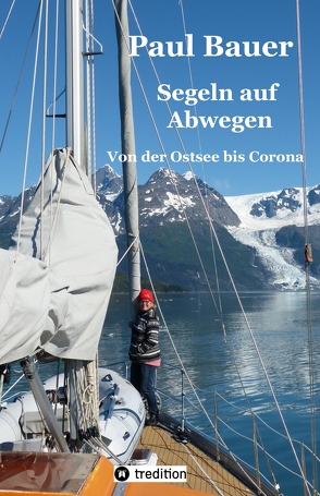 Segeln auf Abwegen – In 8 Jahren vom Landlubber zum Langfahrtsegler von Bauer,  Paul