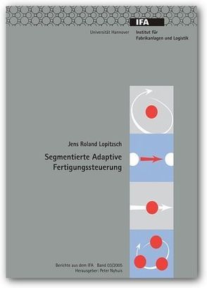 Segmentierte Adaptive Fertigungssteuerung von Lopitzsch,  Jens R, Nyhuis,  Peter