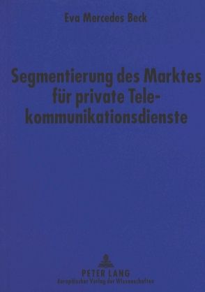 Segmentierung des Marktes für private Telekommunikationsdienste von Beck,  Eva Mercedes