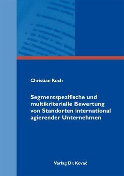 Segmentspezifische und multikriterielle Bewertung von Standorten international agierender Unternehmen von Koch,  Christian