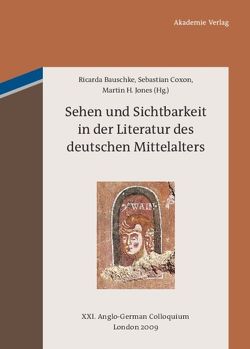 Sehen und Sichtbarkeit in der Literatur des deutschen Mittelalters von Bauschke,  Ricarda, Coxon,  Sebastian, Jones,  Martin H.