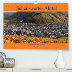 Sehenswertes Ahrtal – Von Altenahr bis Bad Neuenahr (Premium, hochwertiger DIN A2 Wandkalender 2023, Kunstdruck in Hochglanz) von Klatt,  Arno