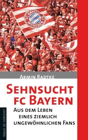Sehnsucht FC Bayern von Radtke,  Armin
