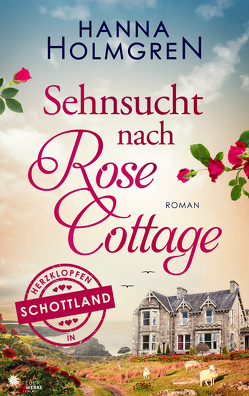 Sehnsucht nach Rose Cottage (Herzklopfen in Schottland) von Holmgren,  Hanna