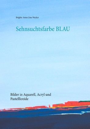 Sehnsuchtsfarbe Blau von Wacker,  Brigitte Anna Lina