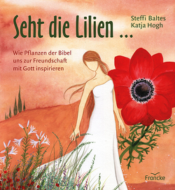Seht die Lilien … von Baltes,  Steffi, Hogh,  Katja