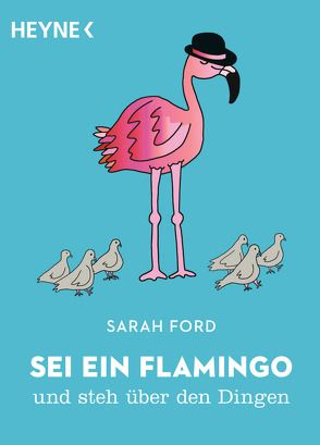 Sei ein Flamingo und steh über den Dingen von Ford,  Sarah, Mangan,  Anita, Uhlig,  Katharina