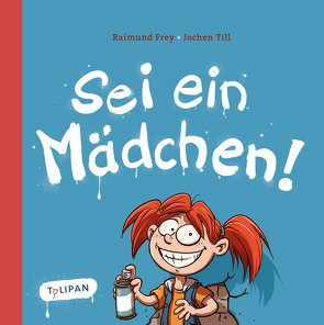 Sei ein Mädchen! von Frey,  Raimund, Till,  Jochen