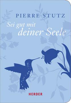 Sei gut mit deiner Seele von Stutz,  Pierre