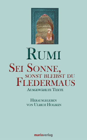 Sei Sonne, sonst bleibst du Fledermaus von Holbein,  Ulrich, Rumi,  Maulana Dschelaluddin