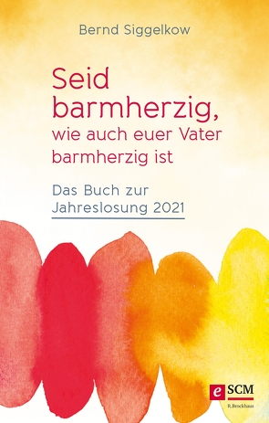 Seid barmherzig, wie auch euer Vater barmherzig ist von Siggelkow,  Bernd