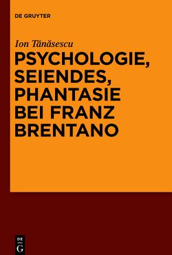 Psychologie, Seiendes, Phantasie bei Franz Brentano von Tanasescu,  Ion