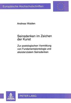 Seinsdenken im Zeichen der Kunst von Waiden,  Andreas