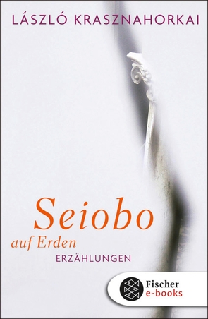 Seiobo auf Erden von Flemming,  Heike, Krasznahorkai,  László