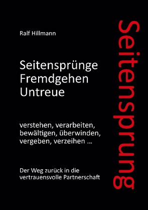 Seitensprung: Seitensprünge, Fremdgehen, Untreue verstehen, verarbeiten, bewältigen, überwinden, vergeben, verzeihen von Hillmann,  Ralf