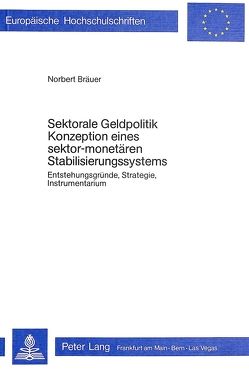 Sektorale Geldpolitik – Konzeption eines sektor-monetären Stabilisierungssystems von Bräuer,  Norbert